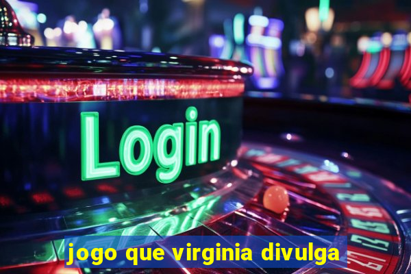 jogo que virginia divulga